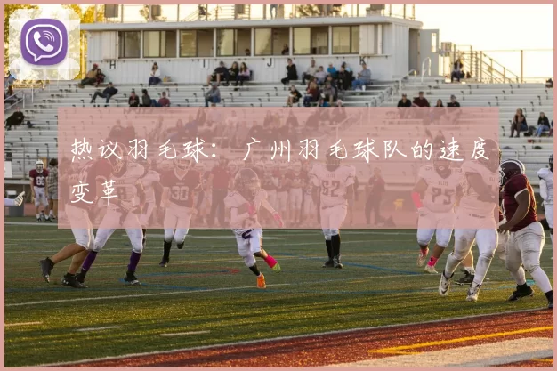 热议羽毛球：广州羽毛球队的速度变革